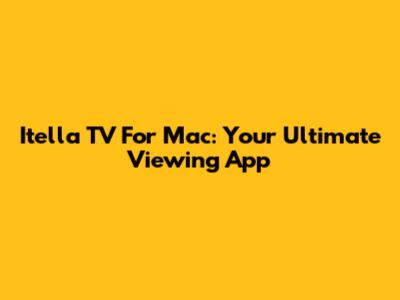 Itella TV For Mac: Your Ultimate Viewing App