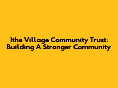 Ithe Village Community Trust: Building A Stronger Community