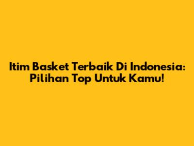 Itim Basket Terbaik Di Indonesia: Pilihan Top Untuk Kamu!