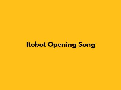 Itobot Opening Song