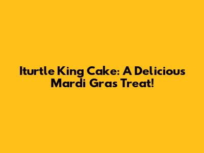 Iturtle King Cake: A Delicious Mardi Gras Treat!