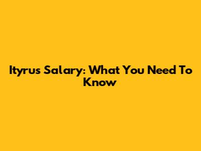 Ityrus Salary: What You Need To Know