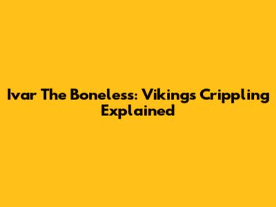 Ivar The Boneless: Vikings Crippling Explained