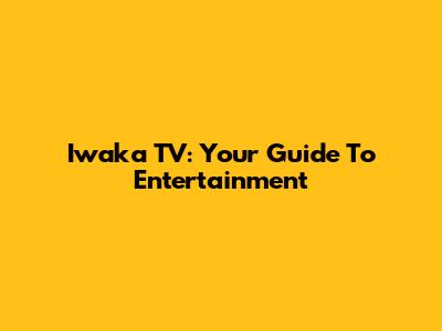 Iwaka TV: Your Guide To Entertainment