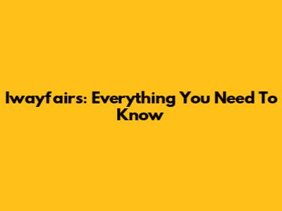 Iwayfairs: Everything You Need To Know