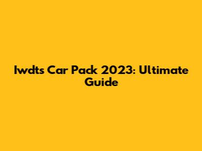 Iwdts Car Pack 2023: Ultimate Guide