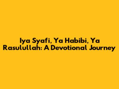 Iya Syafi, Ya Habibi, Ya Rasulullah: A Devotional Journey