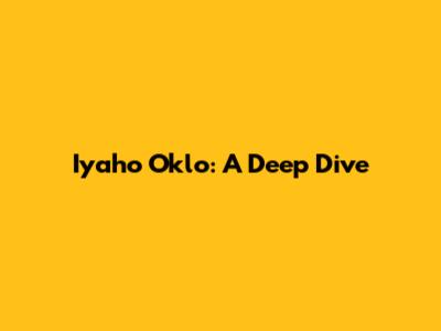 Iyaho Oklo: A Deep Dive