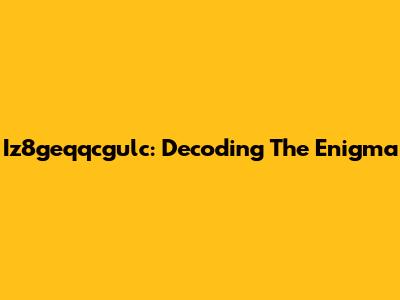 Iz8geqqcgulc: Decoding The Enigma