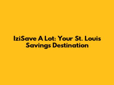 IziSave A Lot: Your St. Louis Savings Destination