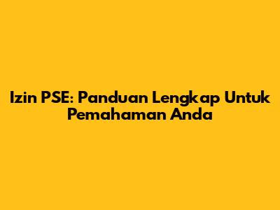 Izin PSE: Panduan Lengkap Untuk Pemahaman Anda