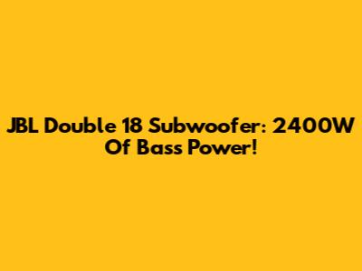 JBL Double 18" Subwoofer: 2400W Of Bass Power!