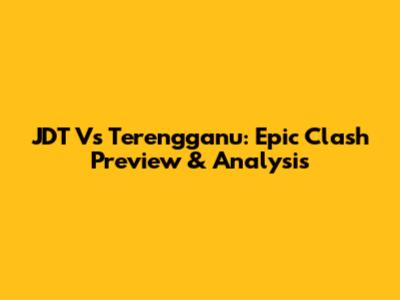JDT Vs Terengganu: Epic Clash Preview & Analysis