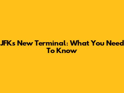 JFK's New Terminal: What You Need To Know