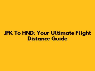 JFK To HND: Your Ultimate Flight Distance Guide