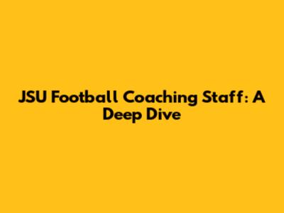JSU Football Coaching Staff: A Deep Dive