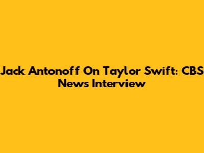 Jack Antonoff On Taylor Swift: CBS News Interview