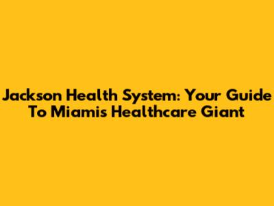 Jackson Health System: Your Guide To Miami's Healthcare Giant