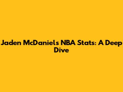Jaden McDaniels NBA Stats: A Deep Dive