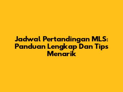 Jadwal Pertandingan MLS: Panduan Lengkap Dan Tips Menarik