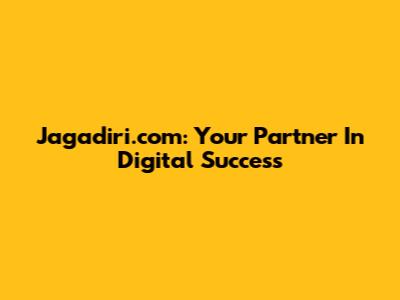 Jagadiri.com: Your Partner In Digital Success