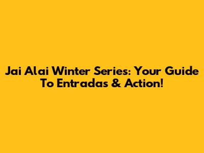 Jai Alai Winter Series: Your Guide To Entradas & Action!