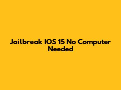 Jailbreak IOS 15 No Computer Needed