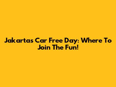 Jakarta's Car Free Day: Where To Join The Fun!
