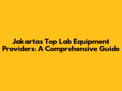 Jakarta's Top Lab Equipment Providers: A Comprehensive Guide