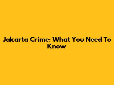Jakarta Crime: What You Need To Know