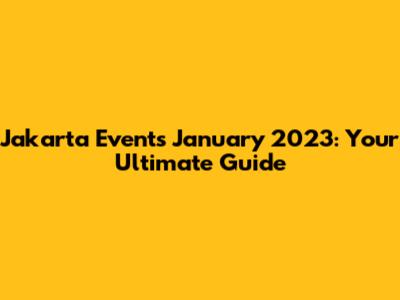 Jakarta Events January 2023: Your Ultimate Guide