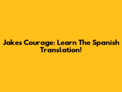 Jake's Courage: Learn The Spanish Translation!