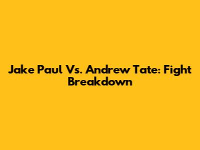 Jake Paul Vs. Andrew Tate: Fight Breakdown