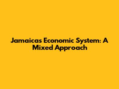 Jamaica's Economic System: A Mixed Approach