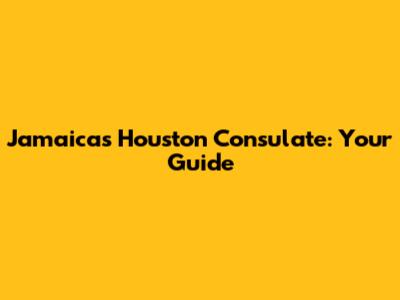 Jamaica's Houston Consulate: Your Guide