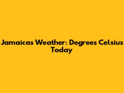 Jamaica's Weather: Degrees Celsius Today