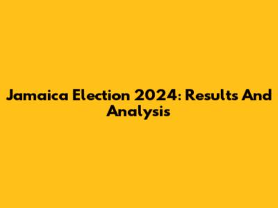 Jamaica Election 2024: Results And Analysis