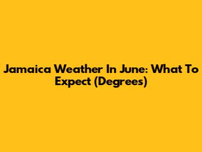 Jamaica Weather In June: What To Expect (Degrees)