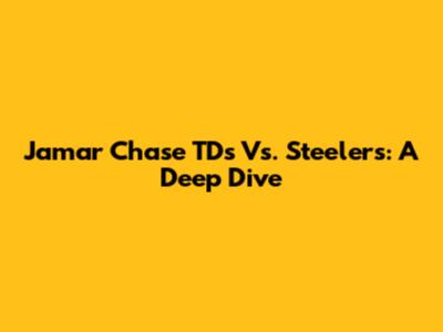 Jamar Chase TDs Vs. Steelers: A Deep Dive