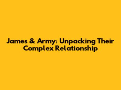 James & Army: Unpacking Their Complex Relationship