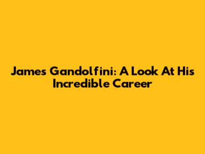 James Gandolfini: A Look At His Incredible Career