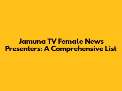 Jamuna TV Female News Presenters: A Comprehensive List