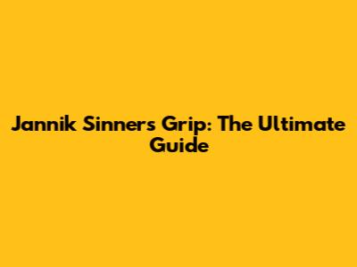 Jannik Sinner's Grip: The Ultimate Guide