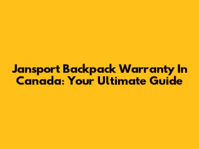 Jansport Backpack Warranty In Canada: Your Ultimate Guide