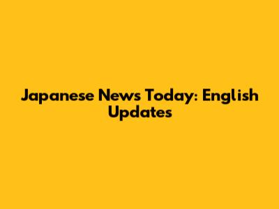 Japanese News Today: English Updates