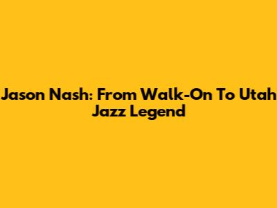 Jason Nash: From Walk-On To Utah Jazz Legend