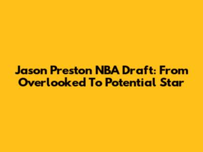 Jason Preston NBA Draft: From Overlooked To Potential Star