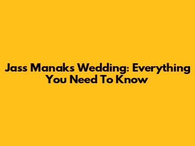 Jass Manak's Wedding: Everything You Need To Know