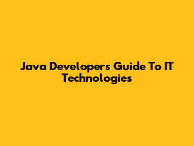 Java Developer's Guide To IT Technologies