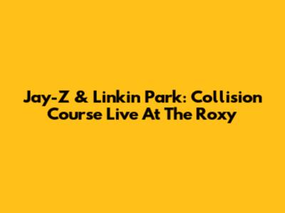 Jay-Z & Linkin Park: Collision Course Live At The Roxy